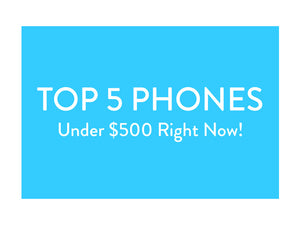 Top 5 Phones Under $500 Right Now!
